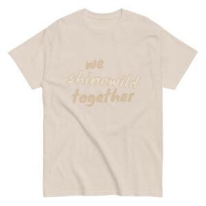 We Shine Wild Together Unisex Classic Tee